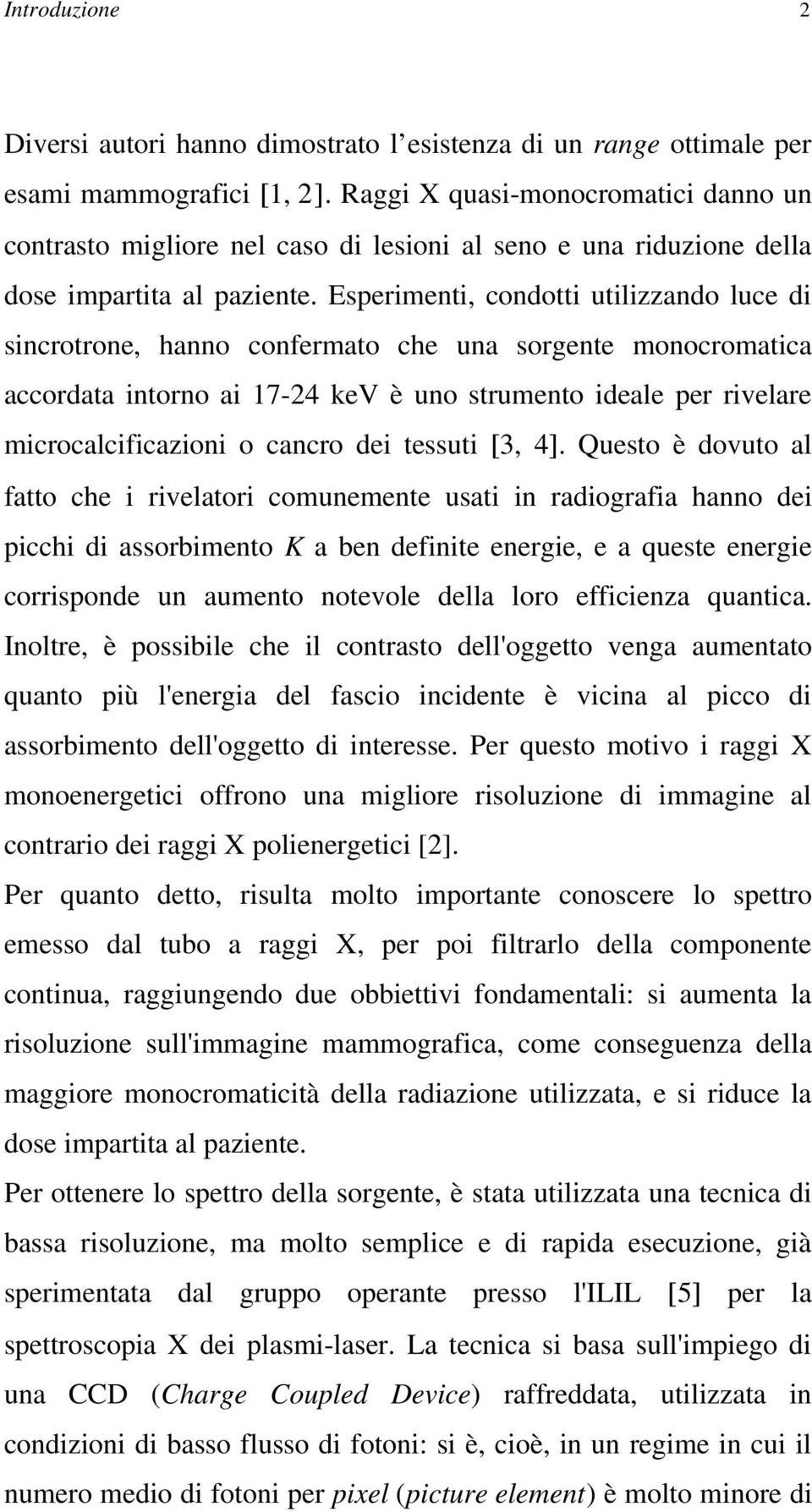 Esperimenti, condotti utilizzando luce di sincrotrone, hanno confermato che una sorgente monocromatica accordata intorno ai 17-24 kev è uno strumento ideale per rivelare microcalcificazioni o cancro