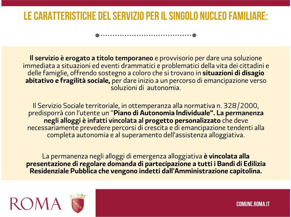 emancipazione verso soluzioni di autonomia. Il Servizio Sociale territoriale, in ottemperanza alla normativa n. 328/2000, predisporrà con l utente un "Piano di Autonomia Individuale.