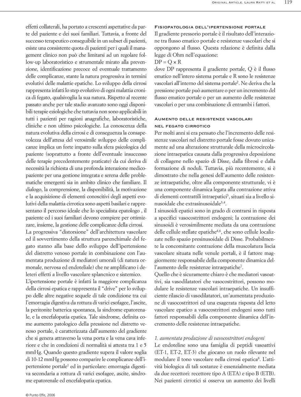 follow-up laboratoristico e strumentale mirato alla prevenzione, identificazione precoce ed eventuale trattamento delle complicanze, stante la natura progressiva in termini evolutivi delle malattie