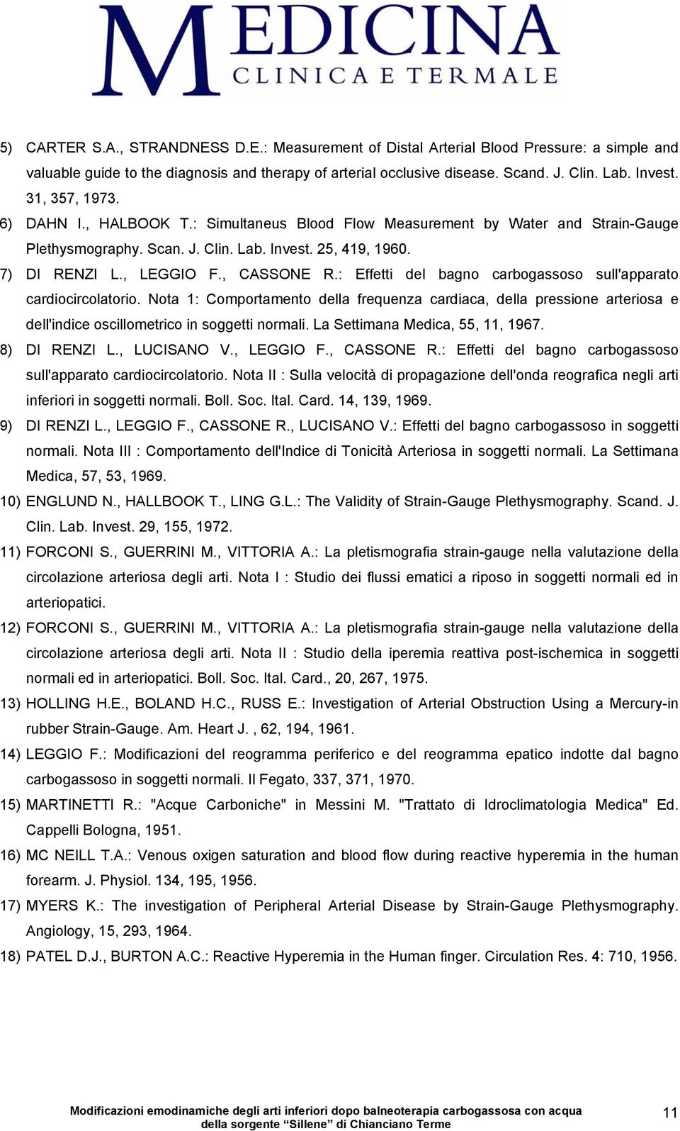 : Effetti del bagno carbogassoso sull'apparato cardiocircolatorio. Nota 1: Comportamento della frequenza cardiaca, della pressione arteriosa e dell'indice oscillometrico in soggetti normali.