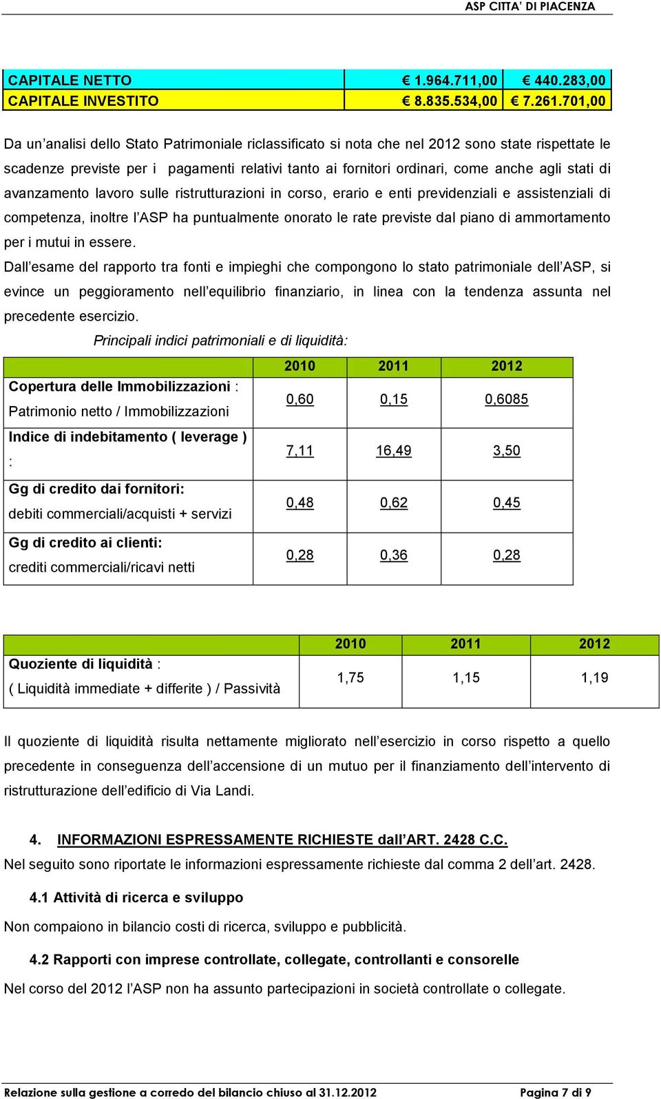 stati di avanzamento lavoro sulle ristrutturazioni in corso, erario e enti previdenziali e assistenziali di competenza, inoltre l ASP ha puntualmente onorato le rate previste dal piano di