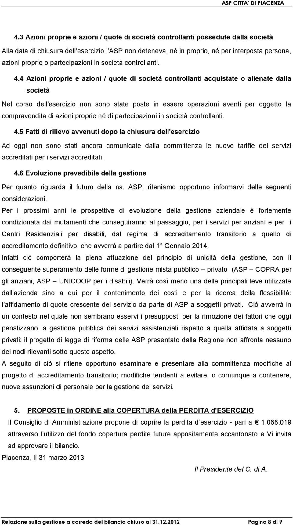 4 Azioni proprie e azioni / quote di società controllanti acquistate o alienate dalla società Nel corso dell esercizio non sono state poste in essere operazioni aventi per oggetto la compravendita di