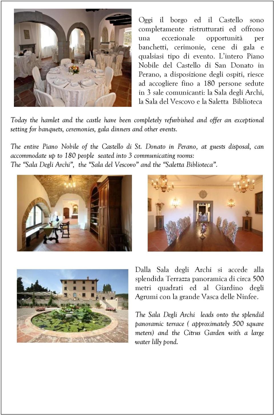 e la Saletta Biblioteca Today the hamlet and the castle have been completely refurbished and offer an exceptional setting for banquets, ceremonies, gala dinners and other events.