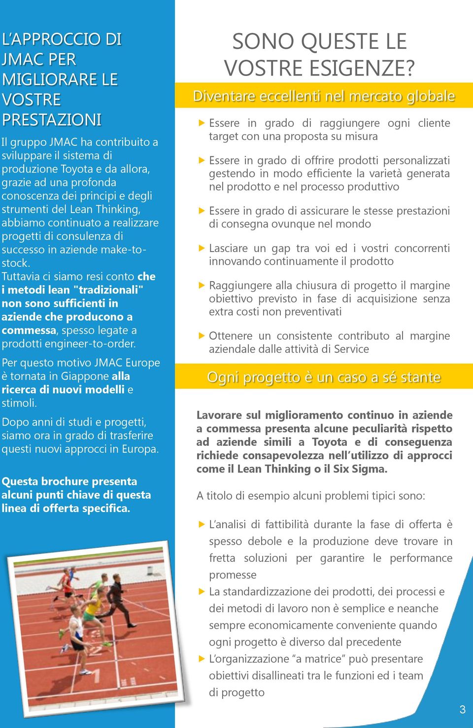 Tuttavia ci siamo resi conto che i metodi lean "tradizionali" non sono sufficienti in aziende che producono a commessa, spesso legate a prodotti engineer-to-order.