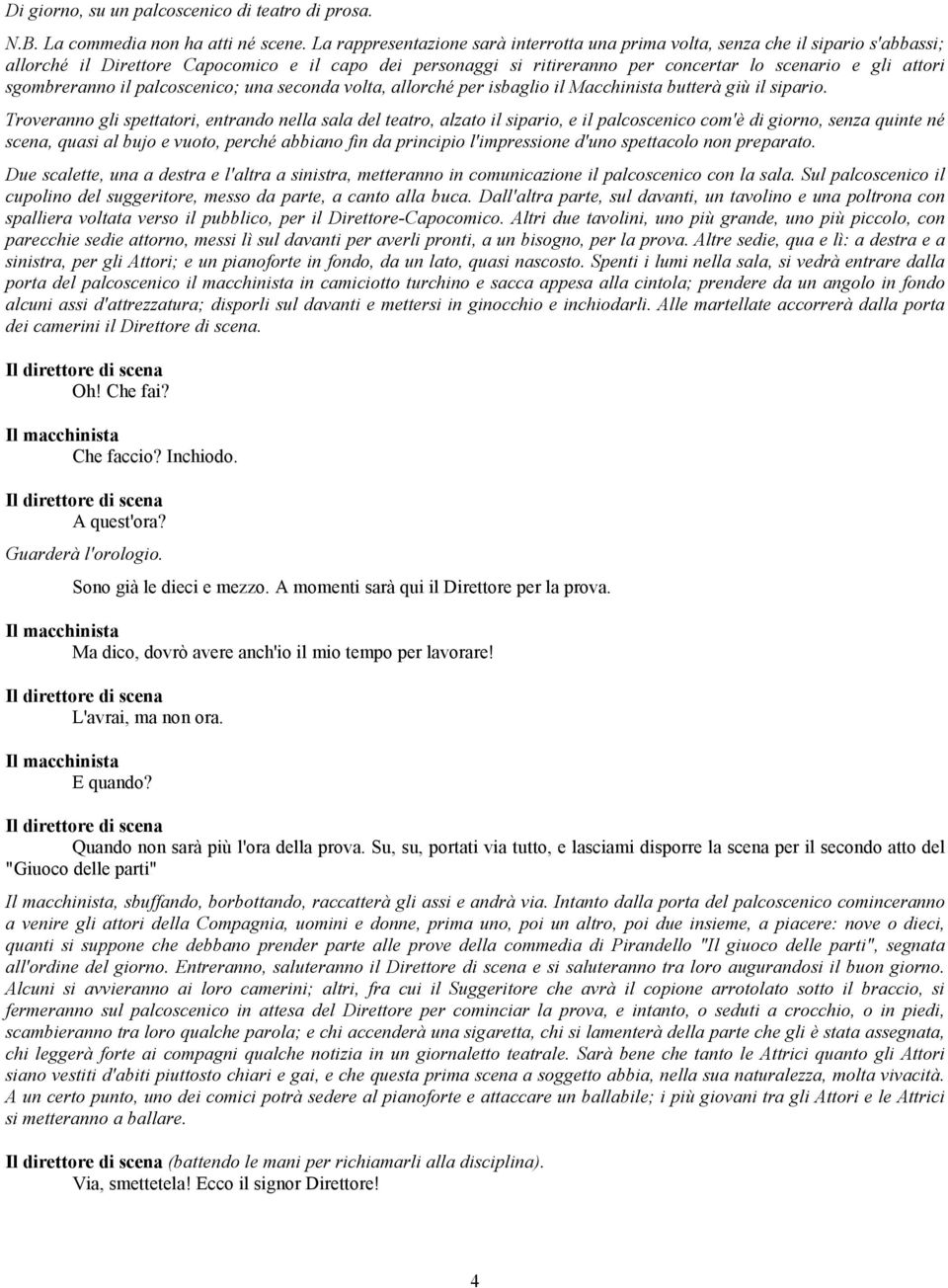 sgombreranno il palcoscenico; una seconda volta, allorché per isbaglio il Macchinista butterà giù il sipario.