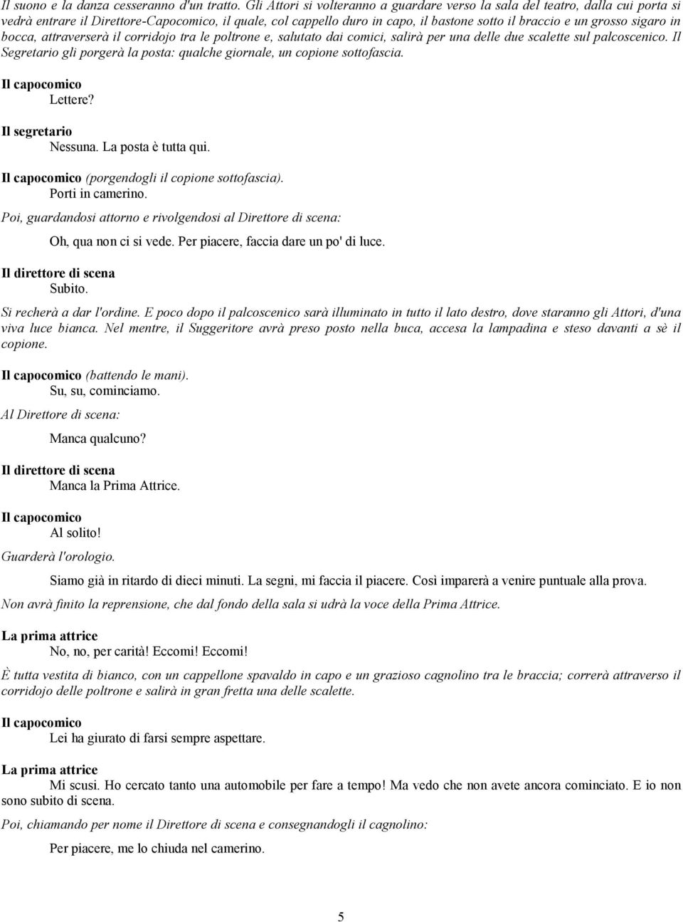 sigaro in bocca, attraverserà il corridojo tra le poltrone e, salutato dai comici, salirà per una delle due scalette sul palcoscenico.