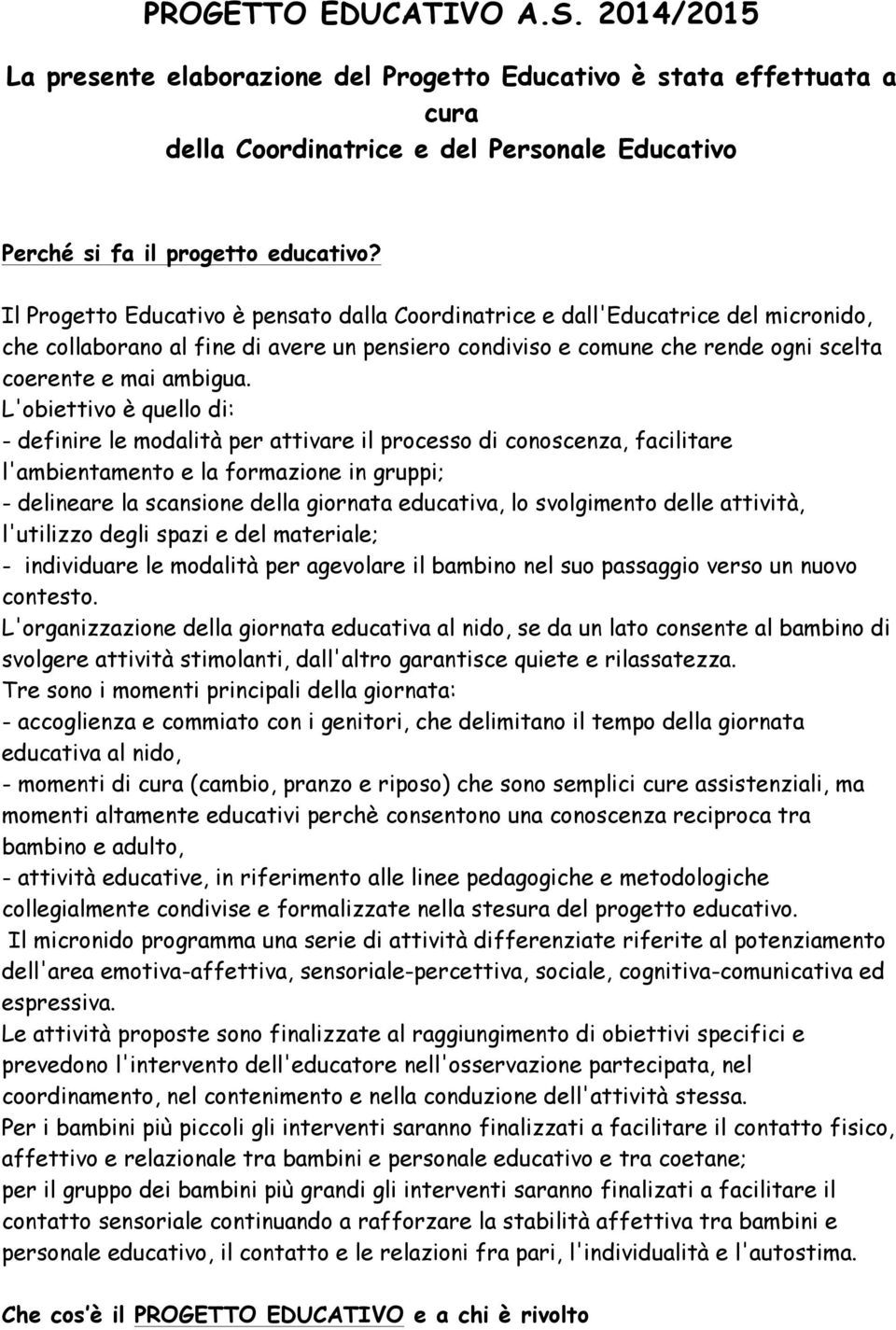 L'obiettivo è quello di: - definire le modalità per attivare il processo di conoscenza, facilitare l'ambientamento e la formazione in gruppi; - delineare la scansione della giornata educativa, lo