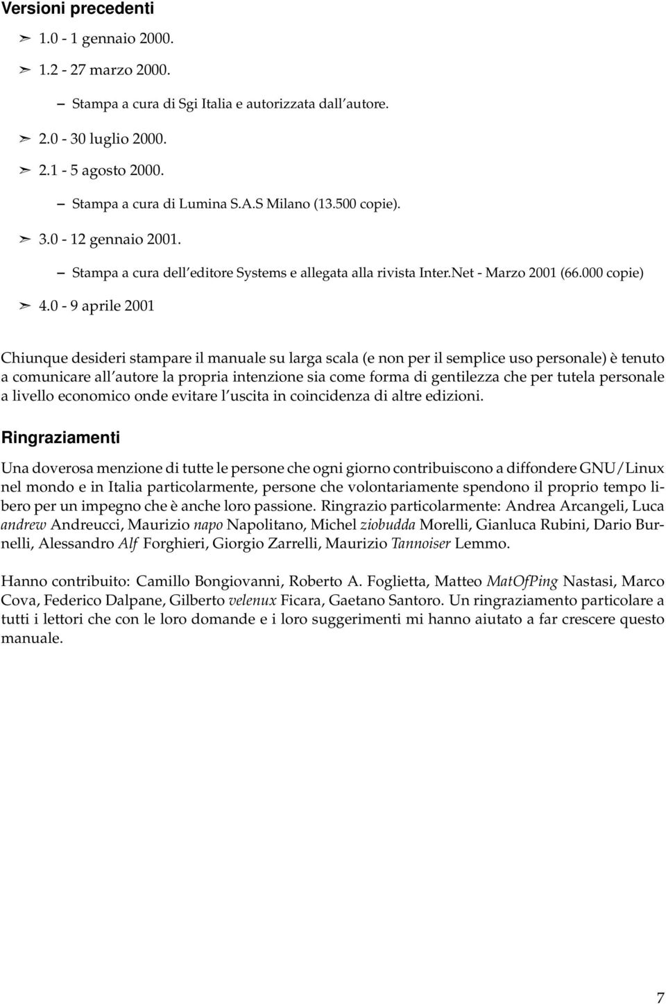 0-9 aprile 2001 Chiunque desideri stampare il manuale su larga scala (e non per il semplice uso personale) è tenuto a comunicare all autore la propria intenzione sia come forma di gentilezza che per