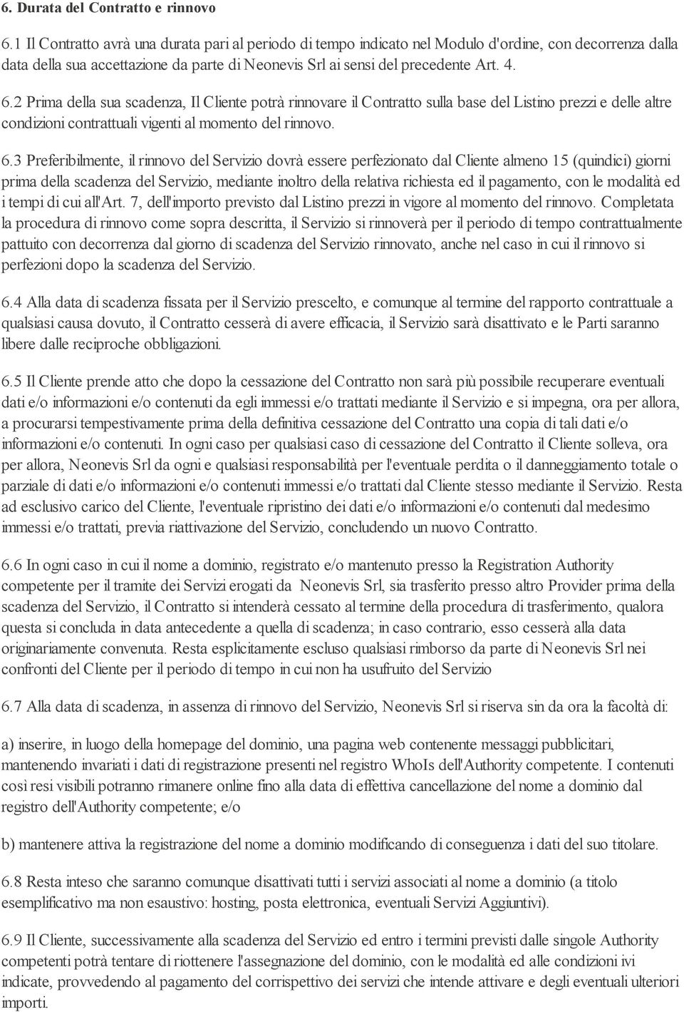 2 Prima della sua scadenza, Il Cliente potrà rinnovare il Contratto sulla base del Listino prezzi e delle altre condizioni contrattuali vigenti al momento del rinnovo. 6.