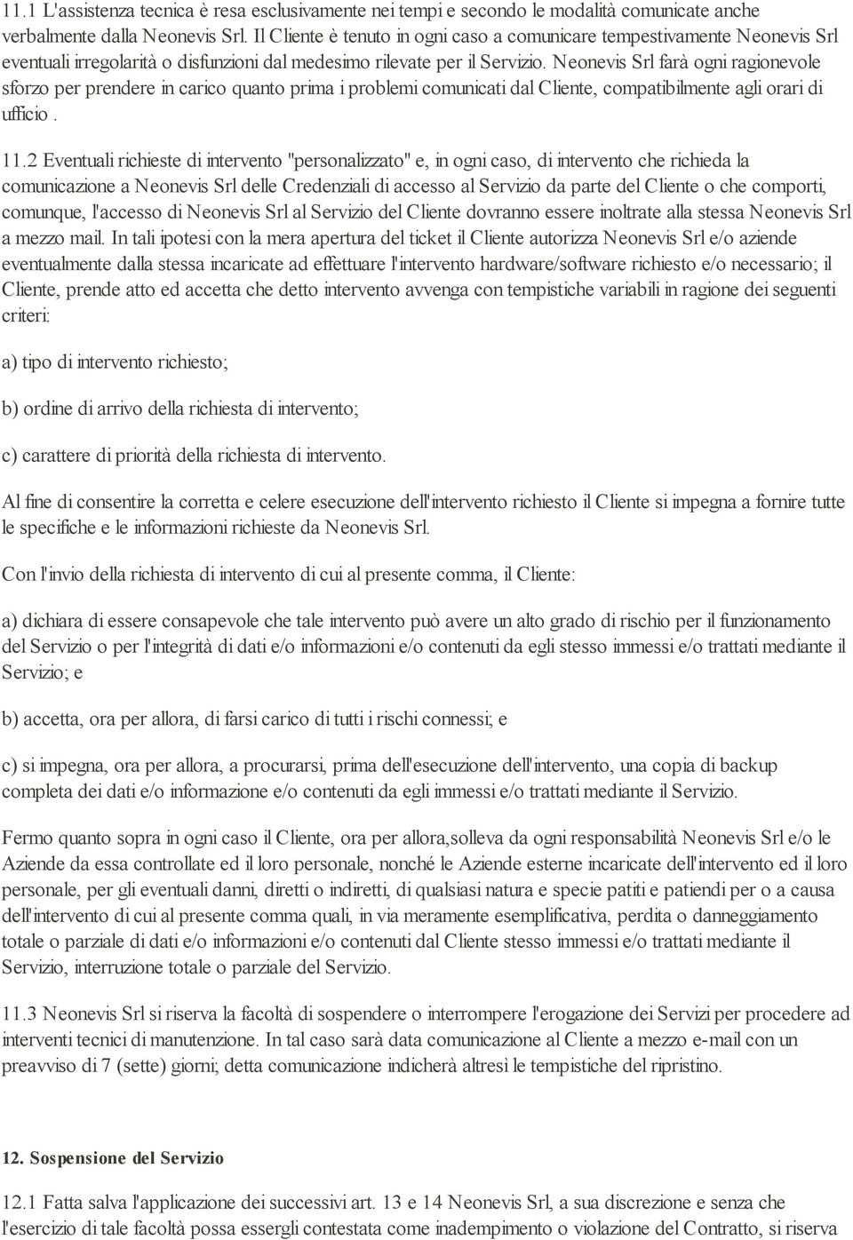 Neonevis Srl farà ogni ragionevole sforzo per prendere in carico quanto prima i problemi comunicati dal Cliente, compatibilmente agli orari di ufficio. 11.