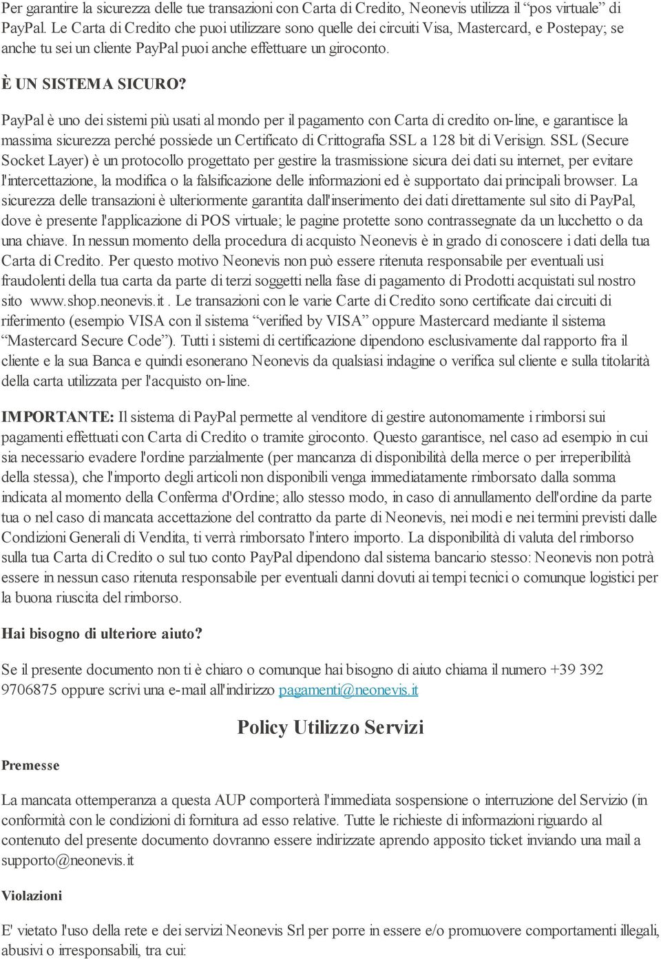 PayPal è uno dei sistemi più usati al mondo per il pagamento con Carta di credito on-line, e garantisce la massima sicurezza perché possiede un Certificato di Crittografia SSL a 128 bit di Verisign.