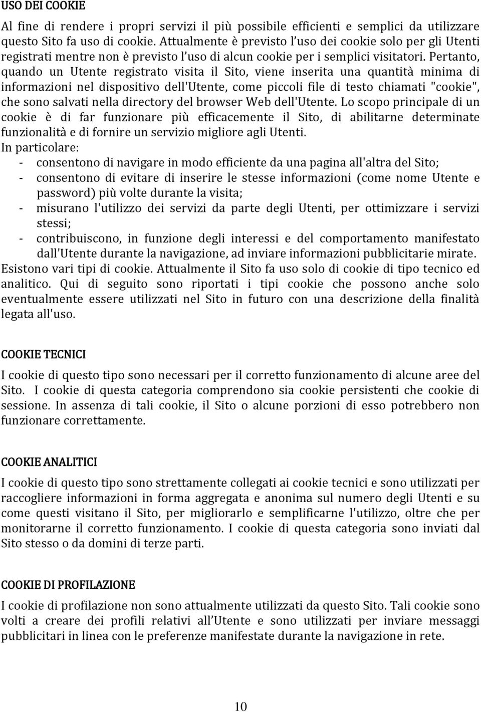 Pertanto, quando un Utente registrato visita il Sito, viene inserita una quantità minima di informazioni nel dispositivo dell'utente, come piccoli file di testo chiamati "cookie", che sono salvati