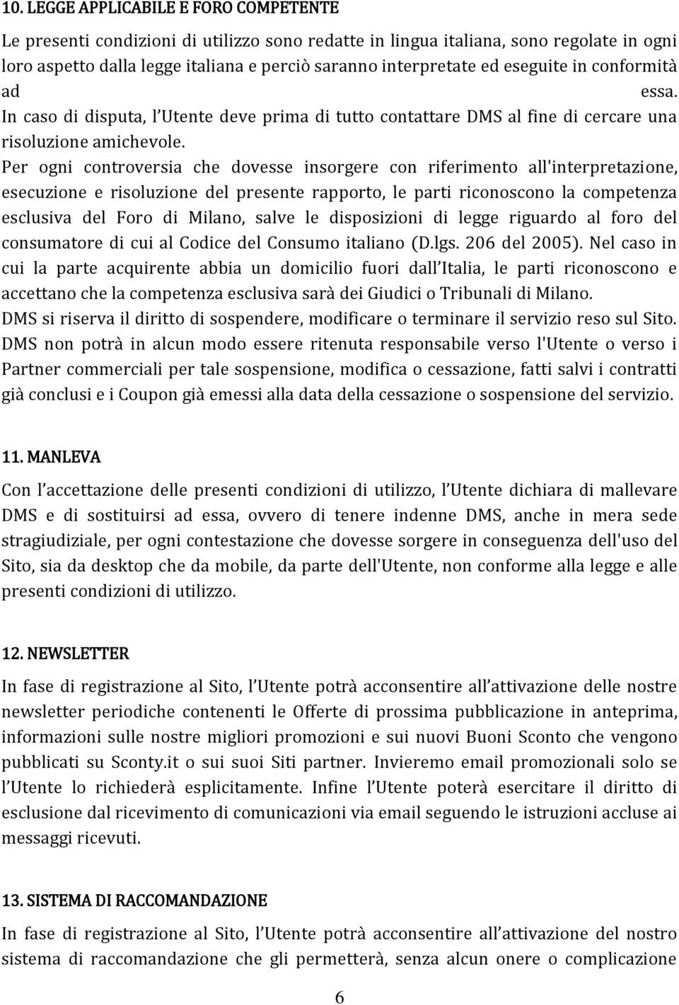 Per ogni controversia che dovesse insorgere con riferimento all'interpretazione, esecuzione e risoluzione del presente rapporto, le parti riconoscono la competenza esclusiva del Foro di Milano, salve