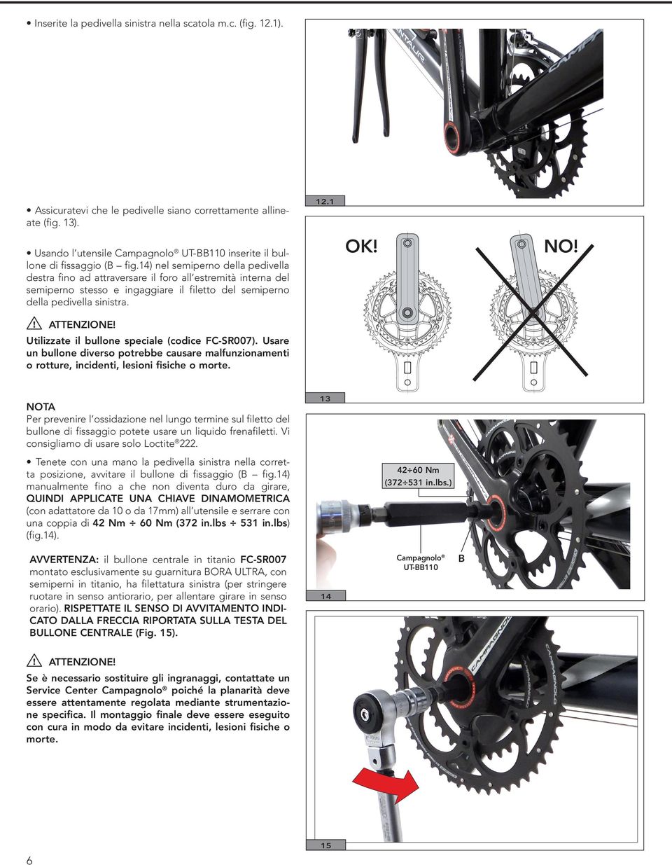 Utilizzate il bullone speciale (codice FC-SR007). Usare un bullone diverso potrebbe causare malfunzionamenti o rotture, incidenti, lesioni fisiche o morte.