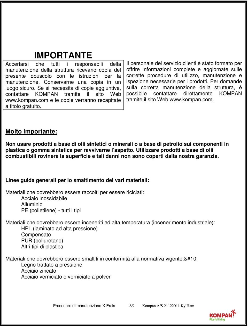 Il personale del servizio clienti è stato formato per offrire informazioni complete e aggiornate sulle corrette procedure di utilizzo, manutenzione e ispezione necessarie per i prodotti.