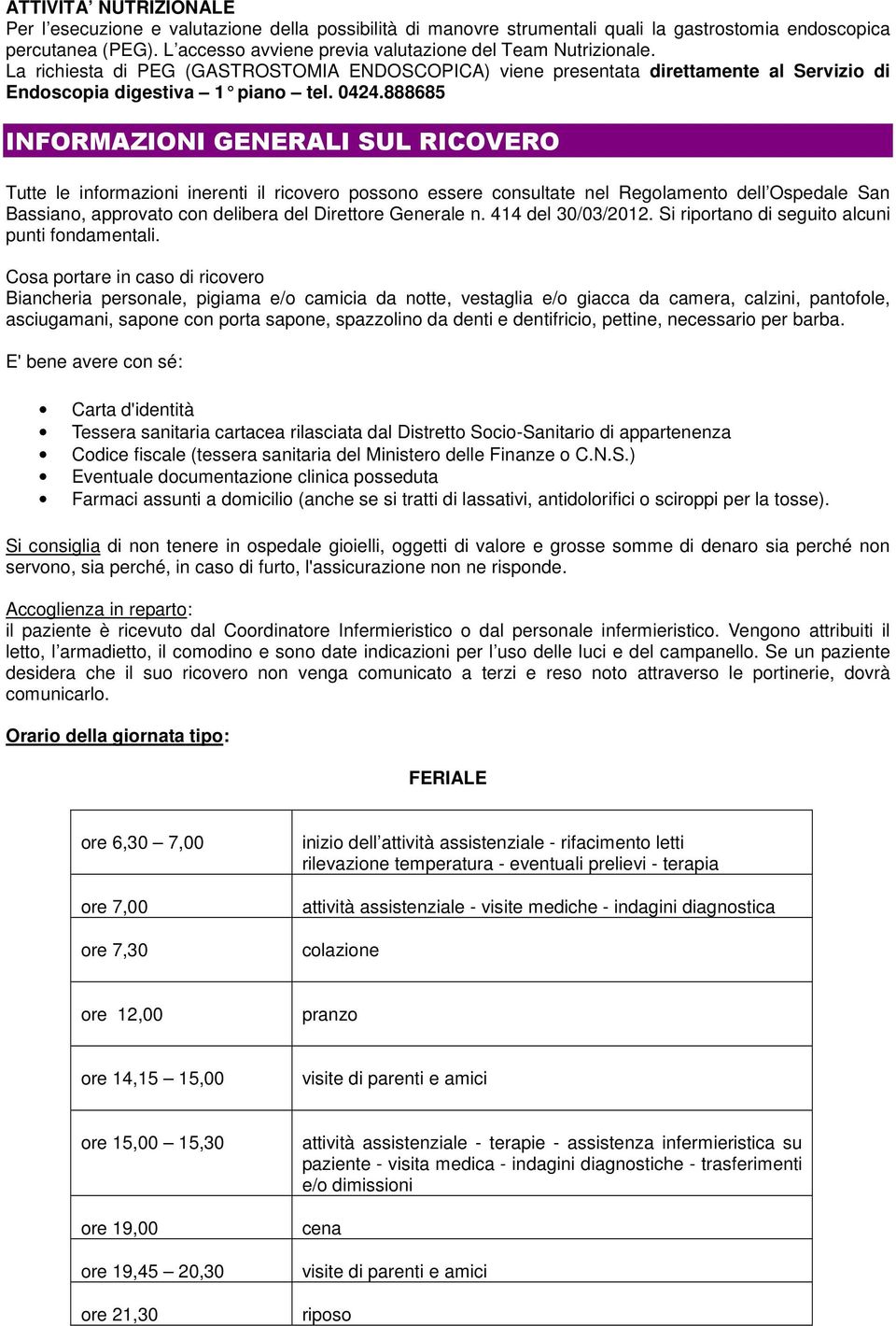 888685 INFORMAZIONI GENERALI SUL RICOVERO Tutte le informazioni inerenti il ricovero possono essere consultate nel Regolamento dell Ospedale San Bassiano, approvato con delibera del Direttore