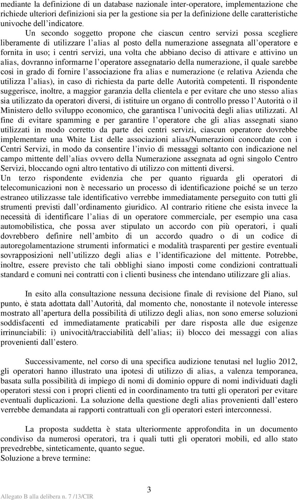 Un secondo soggetto propone che ciascun centro servizi possa scegliere liberamente di utilizzare l alias al posto della numerazione assegnata all operatore e fornita in uso; i centri servizi, una