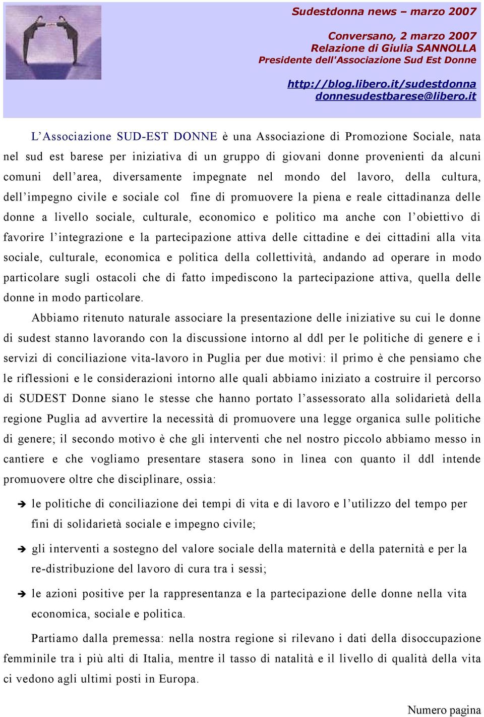 anche con l obiettivo di favorire l integrazione e la partecipazione attiva delle cittadine e dei cittadini alla vita sociale, culturale, economica e politica della collettività, andando ad operare