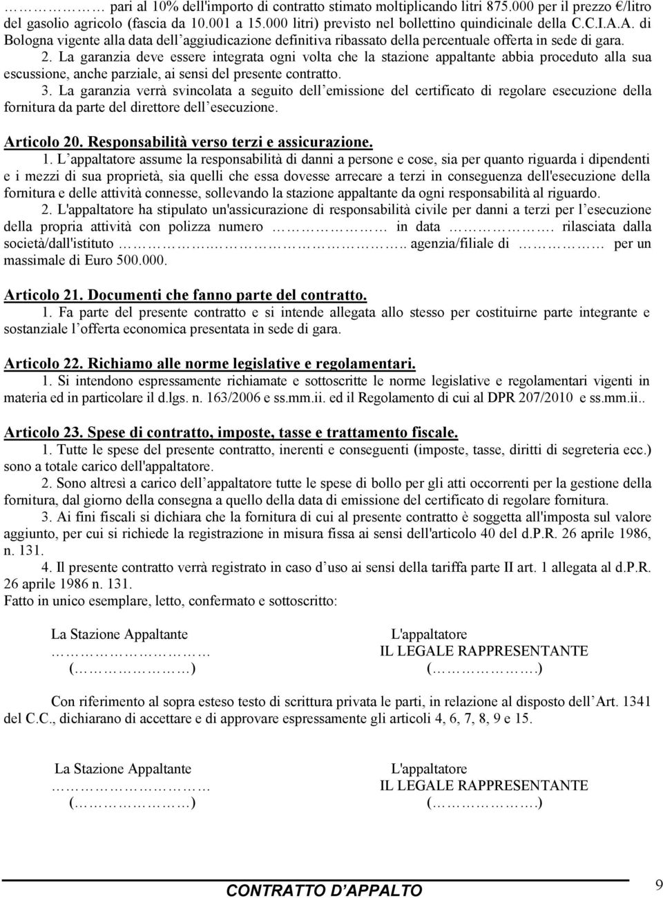 La garanzia deve essere integrata ogni volta che la stazione appaltante abbia proceduto alla sua escussione, anche parziale, ai sensi del presente contratto. 3.