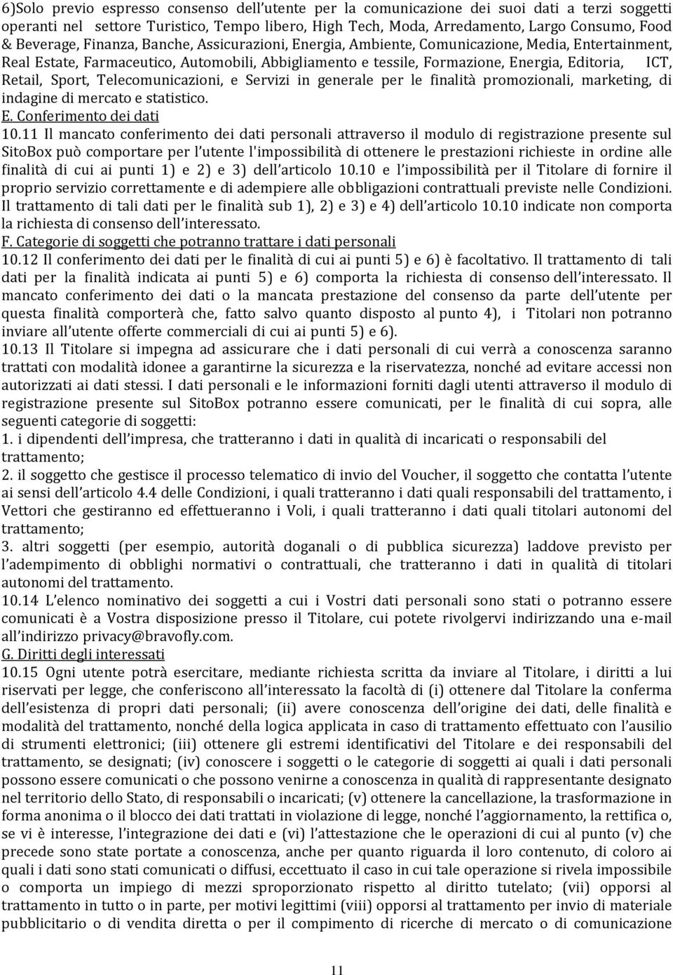 Retail, Sport, Telecomunicazioni, e Servizi in generale per le finalità promozionali, marketing, di indagine di mercato e statistico. E. Conferimento dei dati 10.