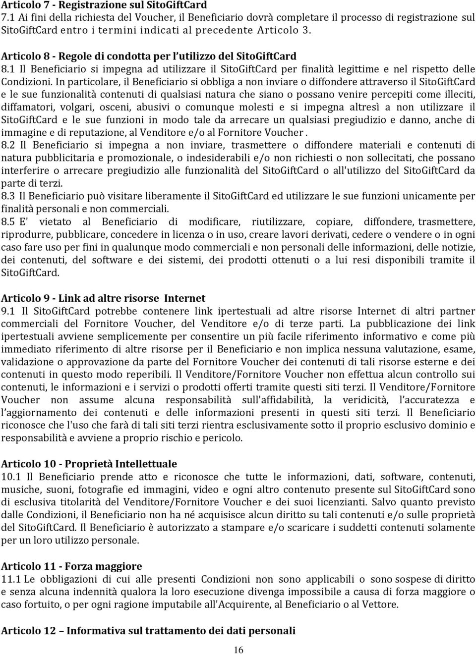 Articolo 8 - Regole di condotta per l utilizzo del SitoGiftCard 8.1 Il Beneficiario si impegna ad utilizzare il SitoGiftCard per finalità legittime e nel rispetto delle Condizioni.