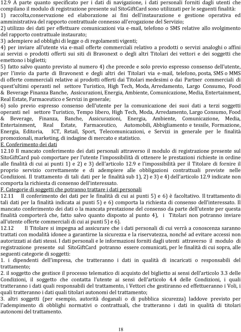 dati per effettuare comunicazioni via e-mail, telefono o SMS relative allo svolgimento del rapporto contrattuale instaurato; 3) adempiere ad obblighi di legge o di regolamenti vigenti; 4) per inviare