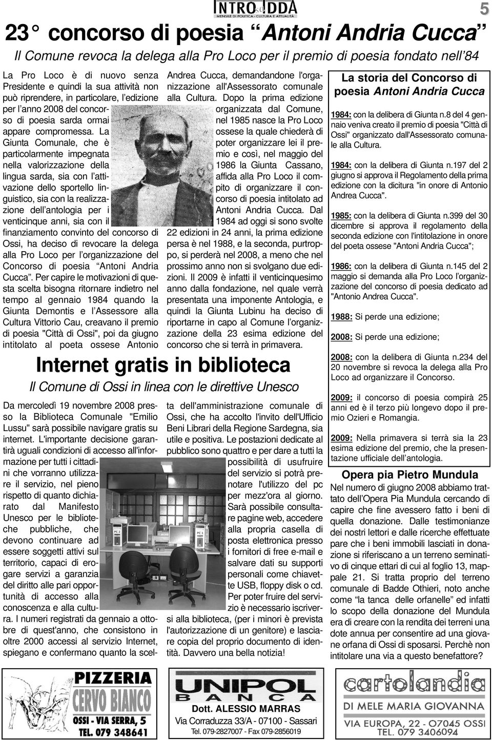 La Giunta Comunale, che è particolarmente impegnata nella valorizzazione della lingua sarda, sia con l attivazione dello sportello linguistico, sia con la realizzazione dell antologia per i