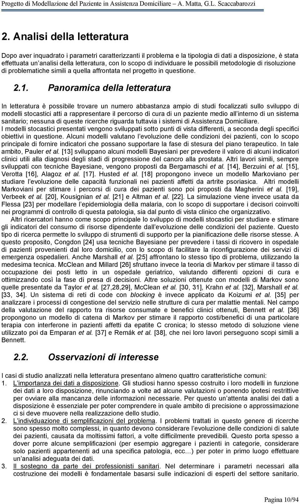 Panoramica della letteratura In letteratura è possibile trovare un numero abbastanza ampio di studi focalizzati sullo sviluppo di modelli stocastici atti a rappresentare il percorso di cura di un