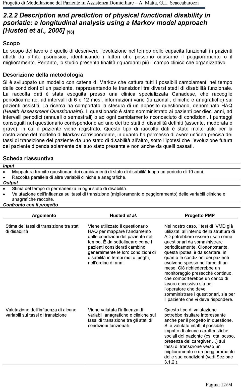 peggioramento o il miglioramento. Pertanto, lo studio presenta finalità riguardanti più il campo clinico che organizzativo.