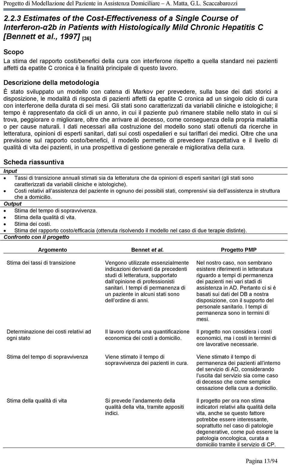 Descrizione della metodologia È stato sviluppato un modello con catena di Markov per prevedere, sulla base dei dati storici a disposizione, le modalità di risposta di pazienti affetti da epatite C