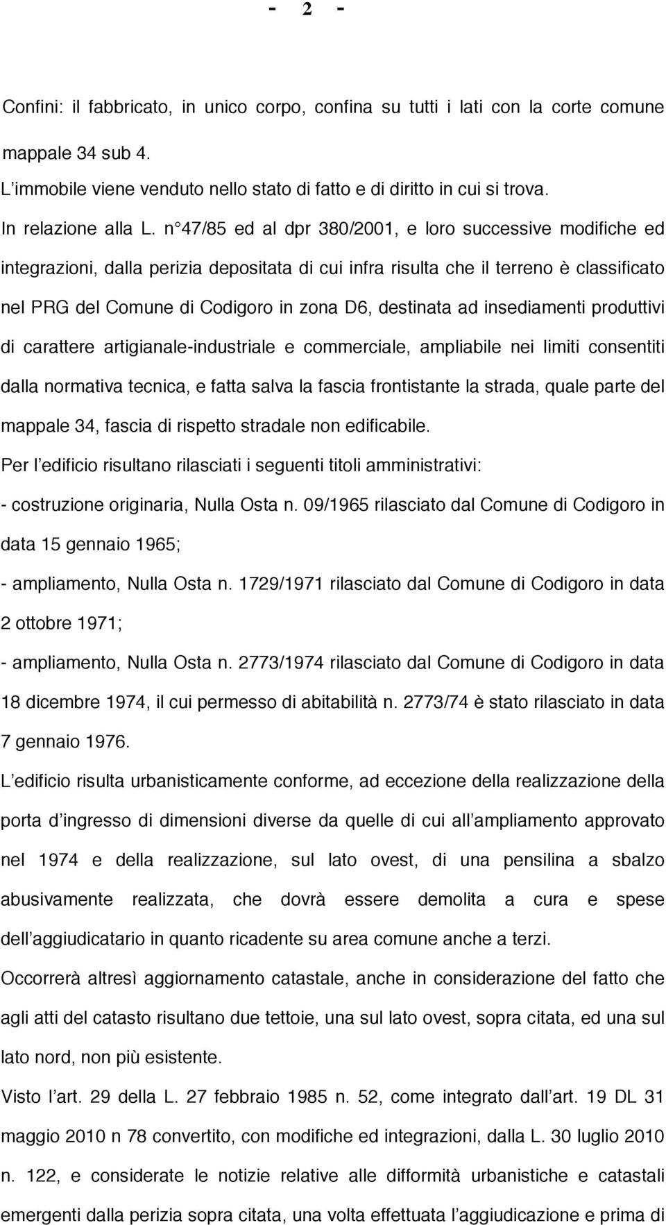 n 47/85 ed al dpr 380/2001, e loro successive modifiche ed integrazioni, dalla perizia depositata di cui infra risulta che il terreno è classificato nel PRG del Comune di Codigoro in zona D6,