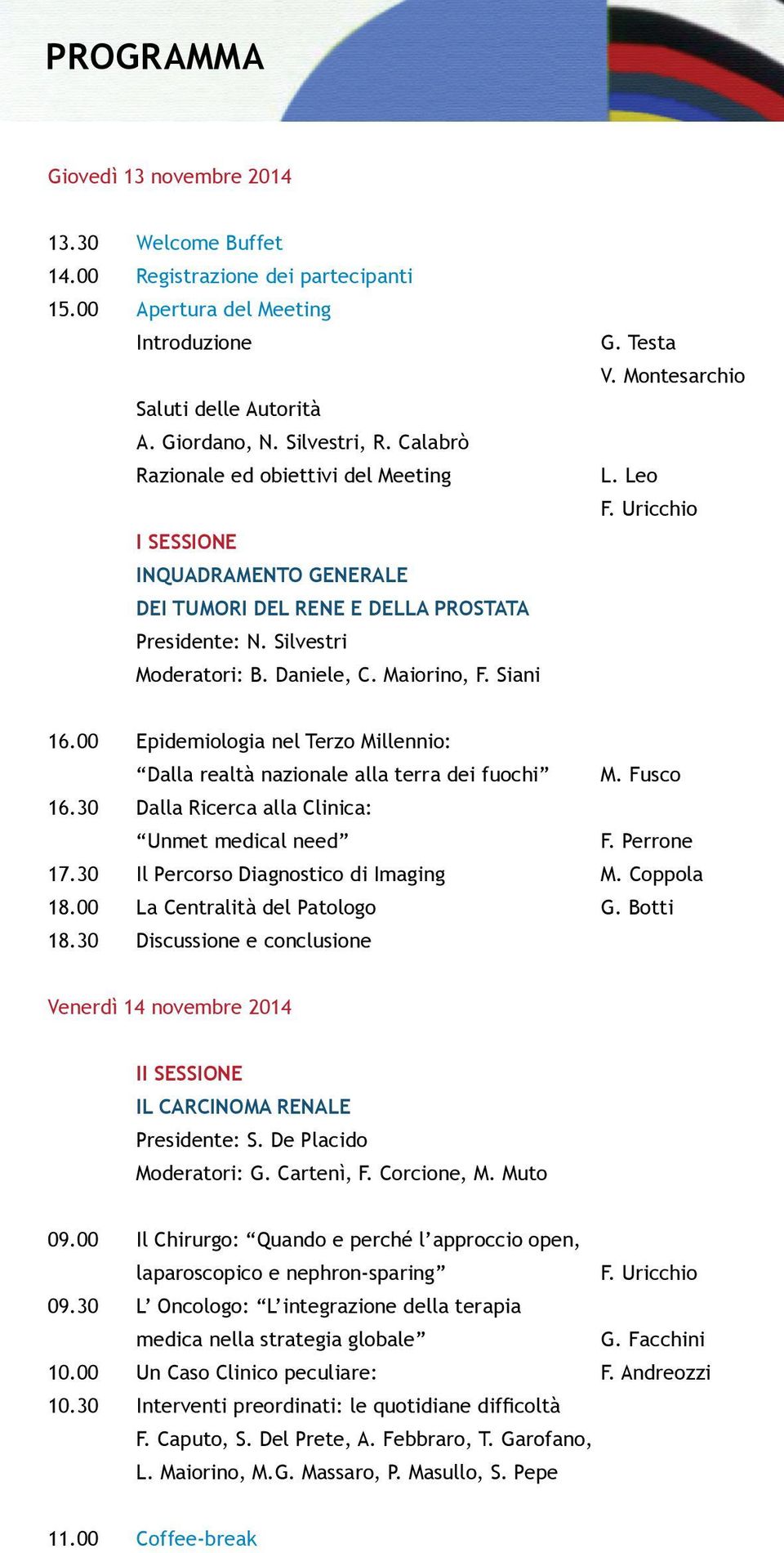 Montesarchio L. Leo F. Uricchio 16.00 Epidemiologia nel Terzo Millennio: Dalla realtà nazionale alla terra dei fuochi M. Fusco 16.30 Dalla Ricerca alla Clinica: Unmet medical need F. Perrone 17.