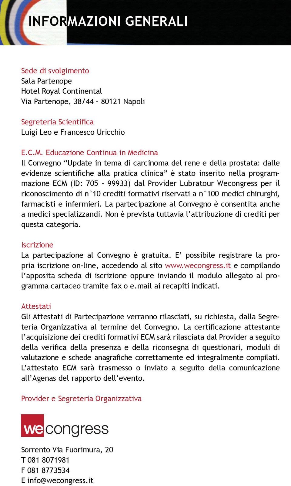 Educazione Continua in Medicina Il Convegno Update in tema di carcinoma del rene e della prostata: dalle evidenze scientifiche alla pratica clinica è stato inserito nella programmazione ECM (ID: