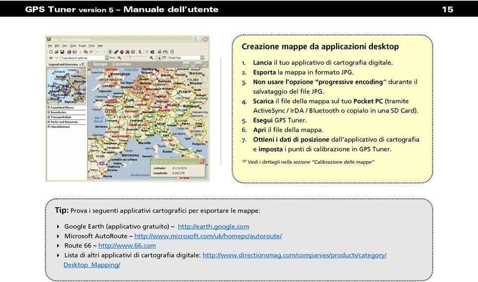 Esegui GPS Tuner. 6. Apri il file della mappa. 7. Ottieni i dati di posizione dall applicativo di cartografia e imposta i punti di calibrazione in GPS Tuner.