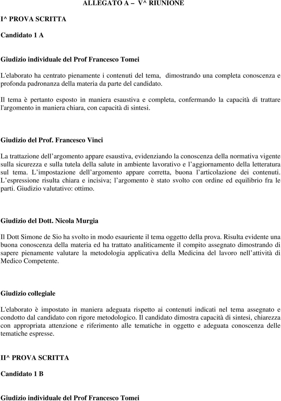 Il tema è pertanto esposto in maniera esaustiva e completa, confermando la capacità di trattare l'argomento in maniera chiara, con capacità di sintesi. Giudizio del Prof.