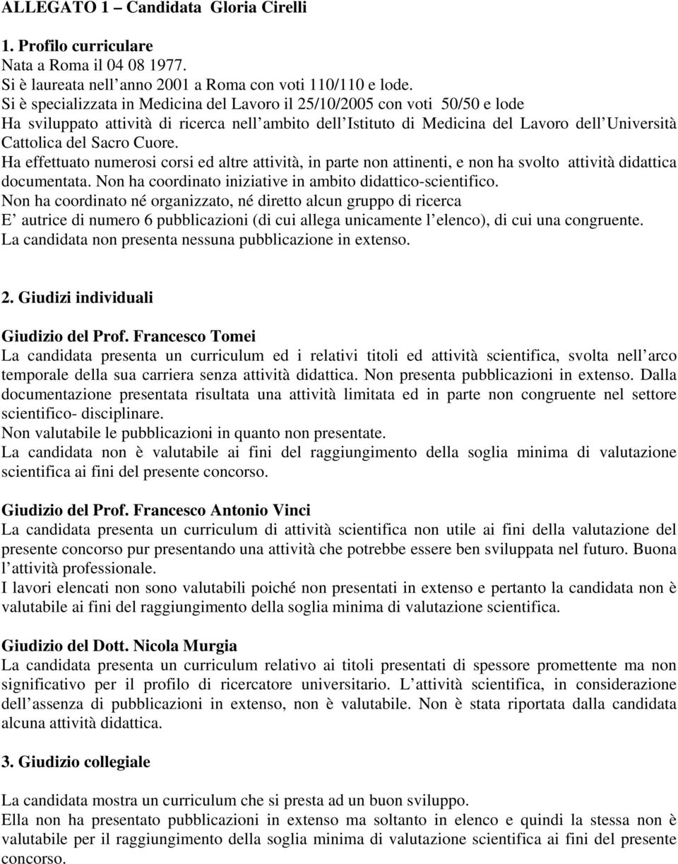 Cuore. Ha effettuato numerosi corsi ed altre attività, in parte non attinenti, e non ha svolto attività didattica documentata. Non ha coordinato iniziative in ambito didattico-scientifico.