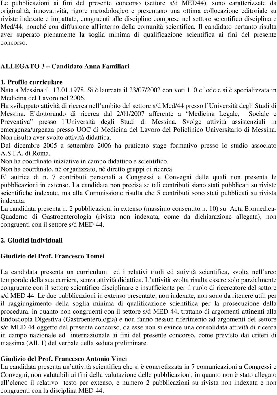 Il candidato pertanto risulta aver superato pienamente la soglia minima di qualificazione scientifica ai fini del presente concorso. ALLEGATO 3 Candidato Anna Familiari 1.