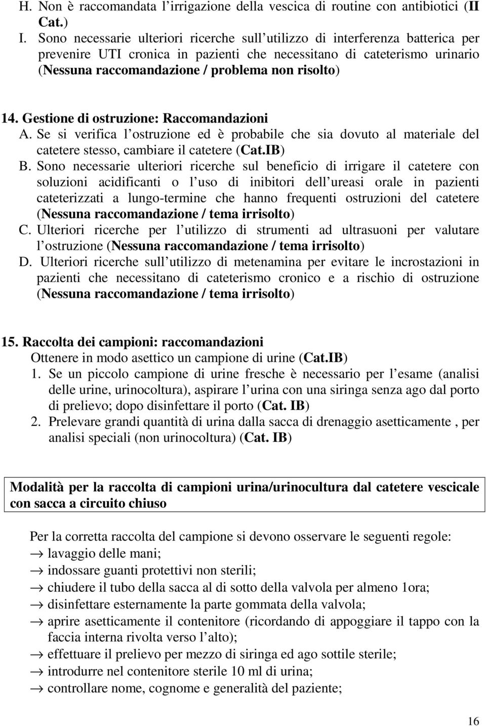 risolto) 14. Gestione di ostruzione: Raccomandazioni A. Se si verifica l ostruzione ed è probabile che sia dovuto al materiale del catetere stesso, cambiare il catetere (Cat.IB) B.