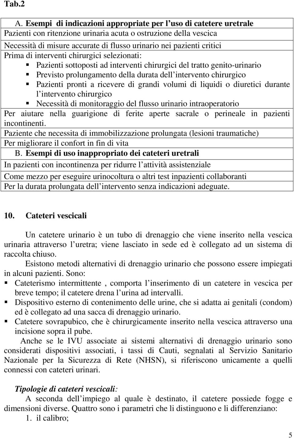 Prima di interventi chirurgici selezionati: Pazienti sottoposti ad interventi chirurgici del tratto genito-urinario Previsto prolungamento della durata dell intervento chirurgico Pazienti pronti a