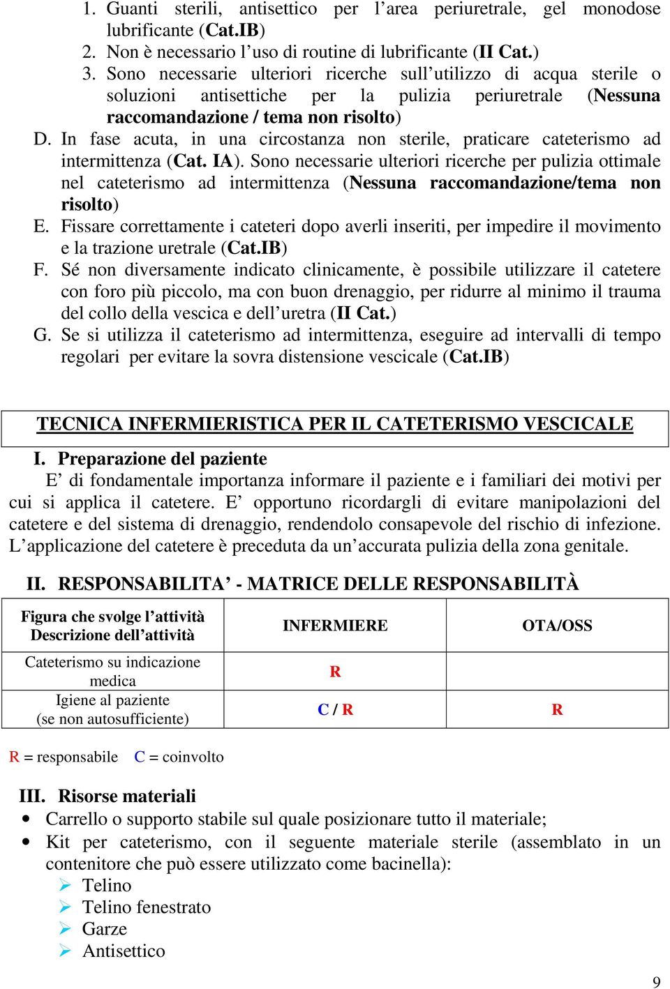 In fase acuta, in una circostanza non sterile, praticare cateterismo ad intermittenza (Cat. IA).