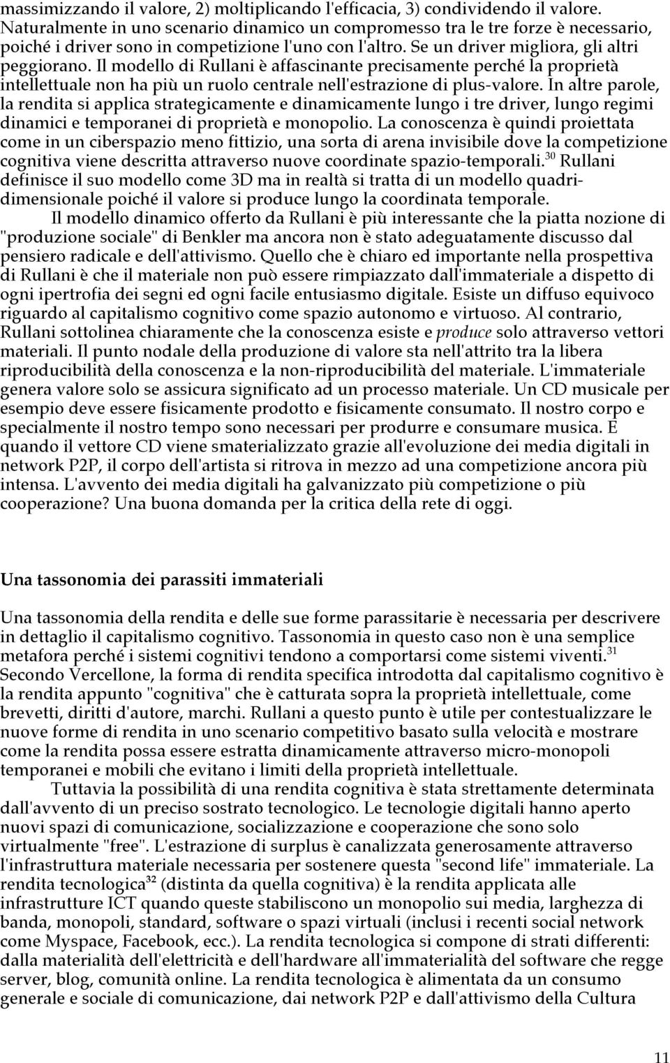 Il modello di Rullani è affascinante precisamente perché la proprietà intellettuale non ha più un ruolo centrale nell'estrazione di plus-valore.