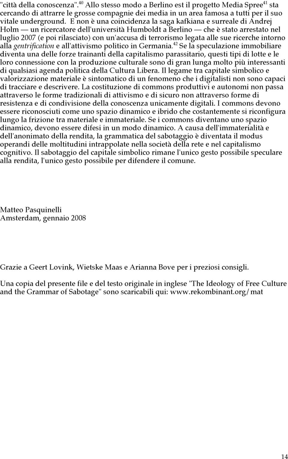 terrorismo legata alle sue ricerche intorno alla gentrification e all'attivismo politico in Germania.