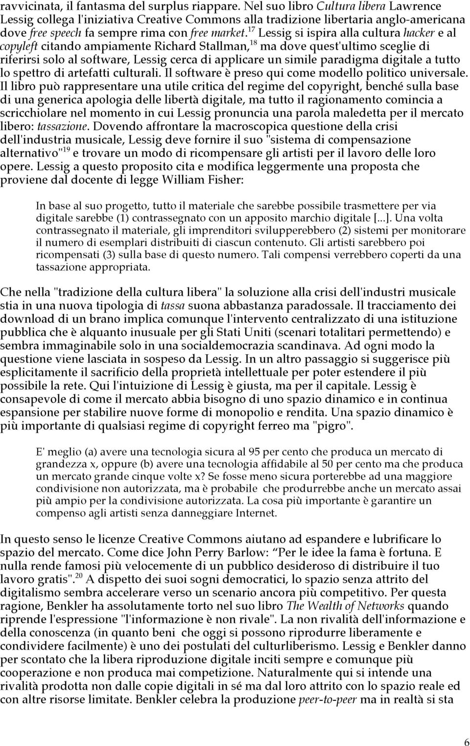 17 Lessig si ispira alla cultura hacker e al copyleft citando ampiamente Richard Stallman, 18 ma dove quest'ultimo sceglie di riferirsi solo al software, Lessig cerca di applicare un simile paradigma