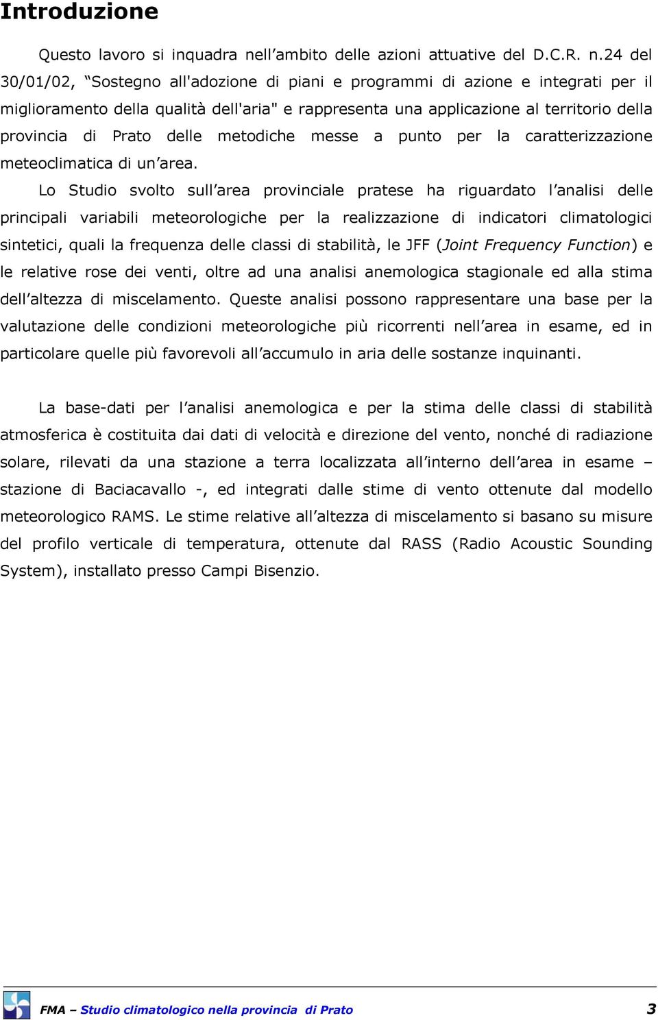 24 del 30/01/02, Sostegno all'adozione di piani e programmi di azione e integrati per il miglioramento della qualità dell'aria" e rappresenta una applicazione al territorio della provincia di Prato