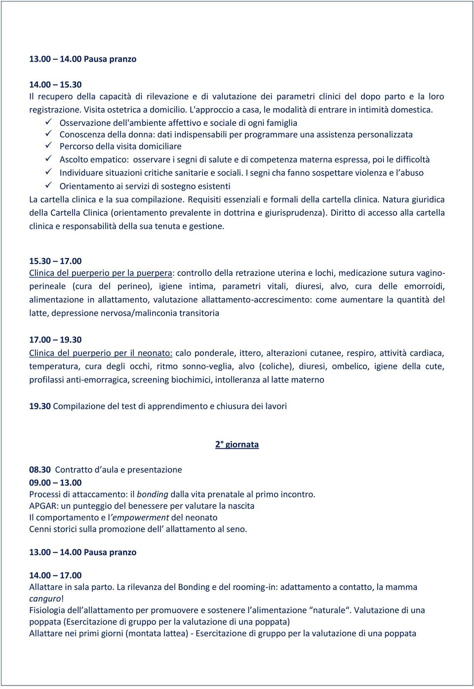 Osservazione dell'ambiente affettivo e sociale di ogni famiglia Conoscenza della donna: dati indispensabili per programmare una assistenza personalizzata Percorso della visita domiciliare Ascolto