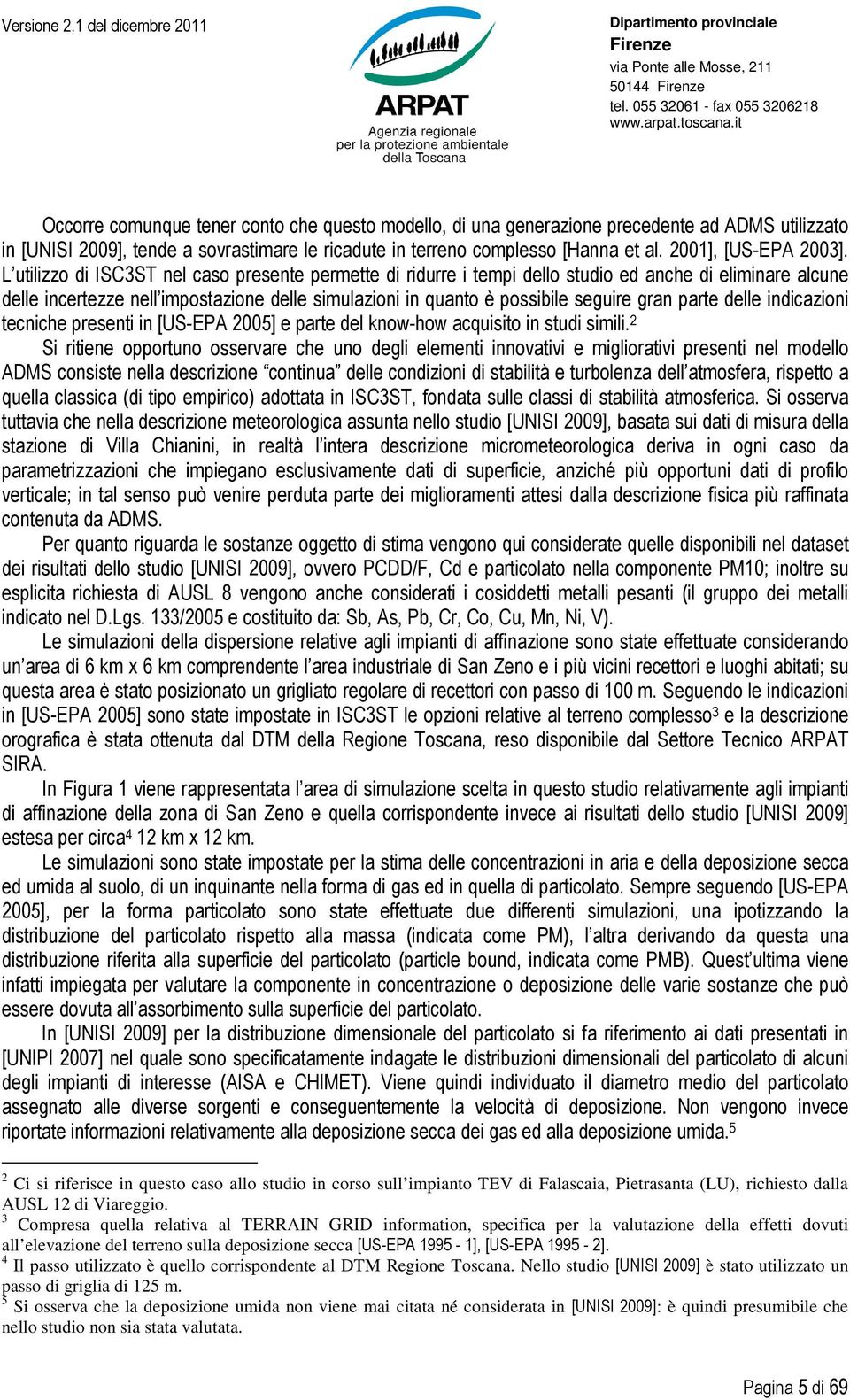 L utilizzo di ISC3ST nel caso presente permette di ridurre i tempi dello studio ed anche di eliminare alcune delle incertezze nell impostazione delle simulazioni in quanto è possibile seguire gran