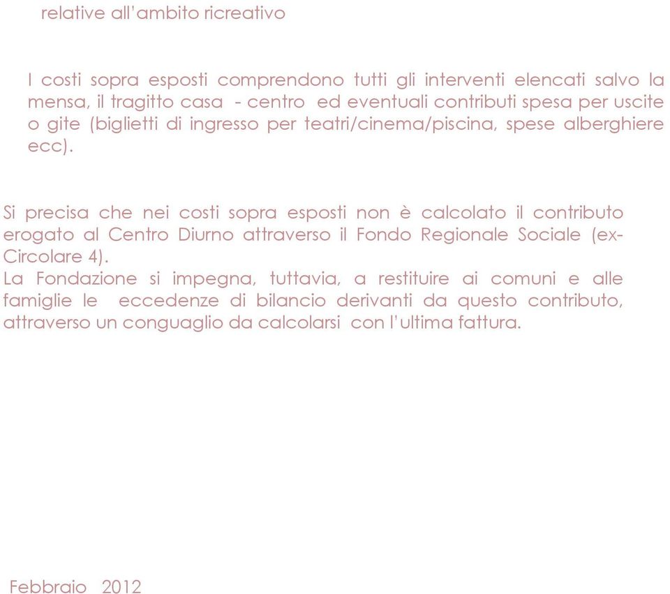 Si precisa che nei costi sopra esposti non è calcolato il contributo erogato al Centro Diurno attraverso il Fondo Regionale Sociale (ex- Circolare 4).