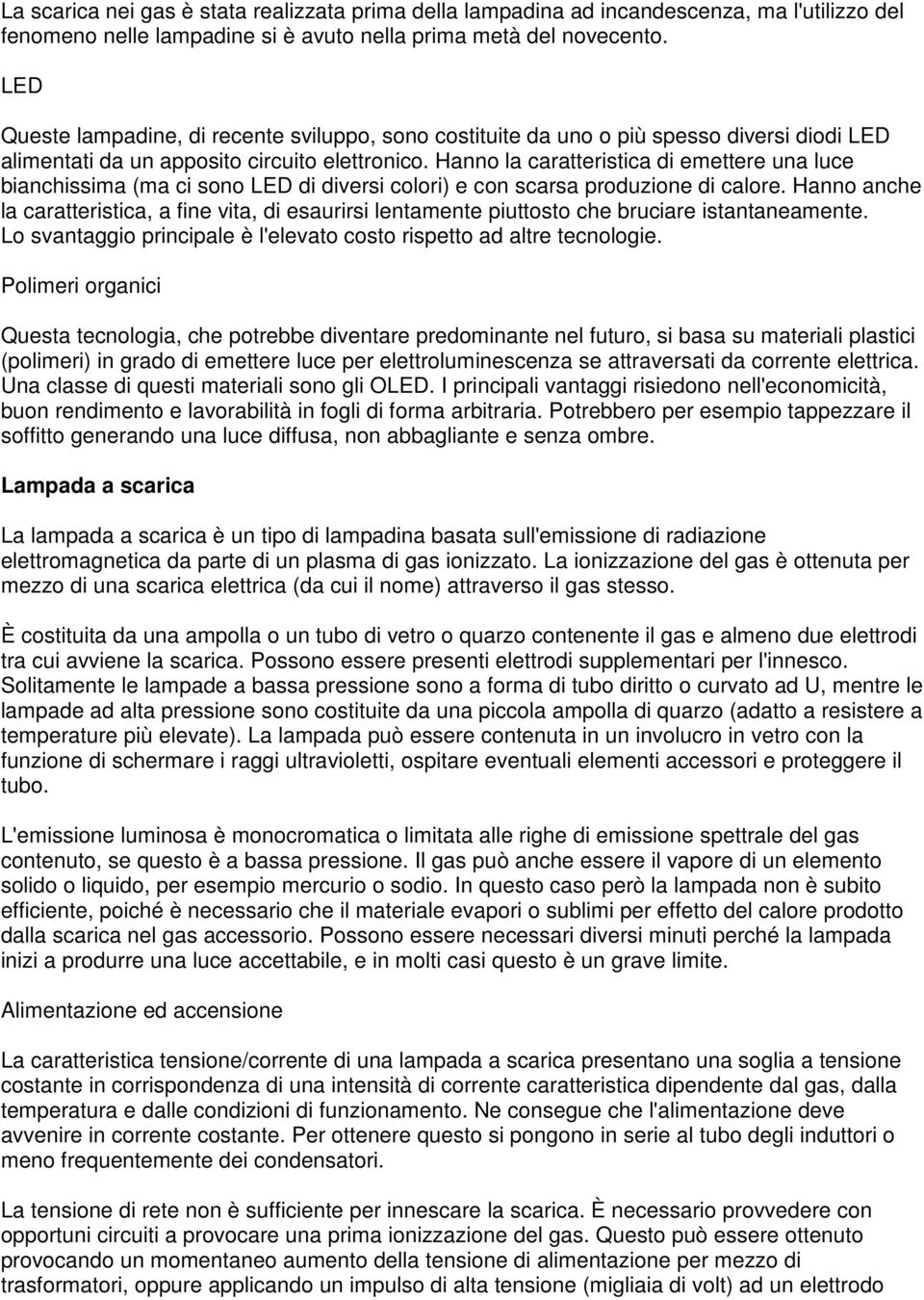 Hanno la caratteristica di emettere una luce bianchissima (ma ci sono LED di diversi colori) e con scarsa produzione di calore.