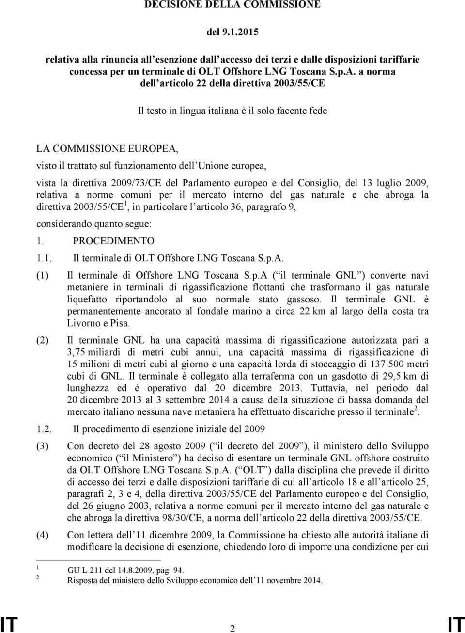 a norma dell articolo 22 della direttiva 2003/55/CE Il testo in lingua italiana è il solo facente fede LA COMMISSIONE EUROPEA, visto il trattato sul funzionamento dell Unione europea, vista la