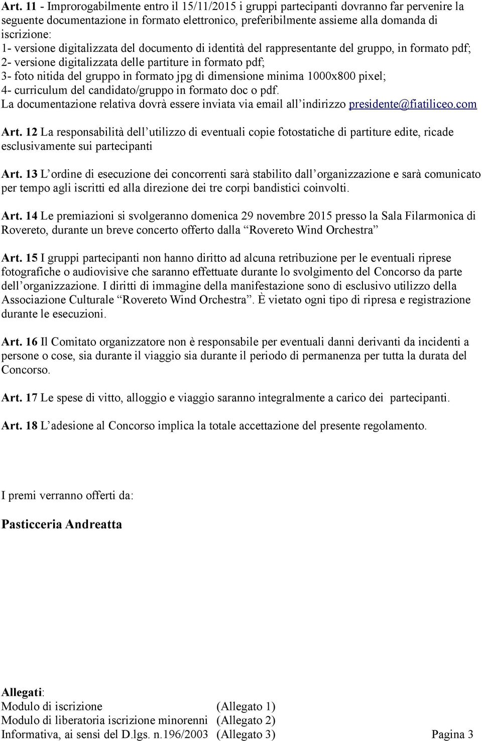 dimensione minima 1000x800 pixel; 4- curriculum del candidato/gruppo in formato doc o pdf. La documentazione relativa dovrà essere inviata via email all indirizzo presidente@fiatiliceo.com Art.